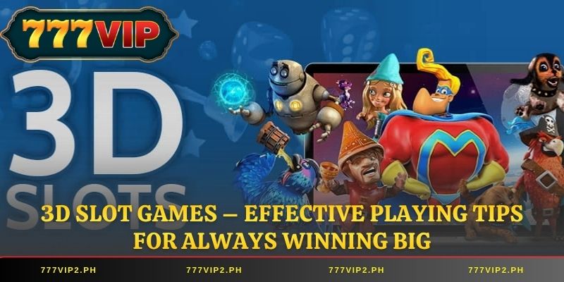 3D Slot Games – Effective Playing Tips for Always Winning Big