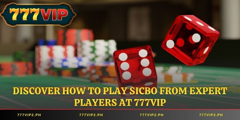 Discover How to Play Sicbo from expert players at 777VIP
