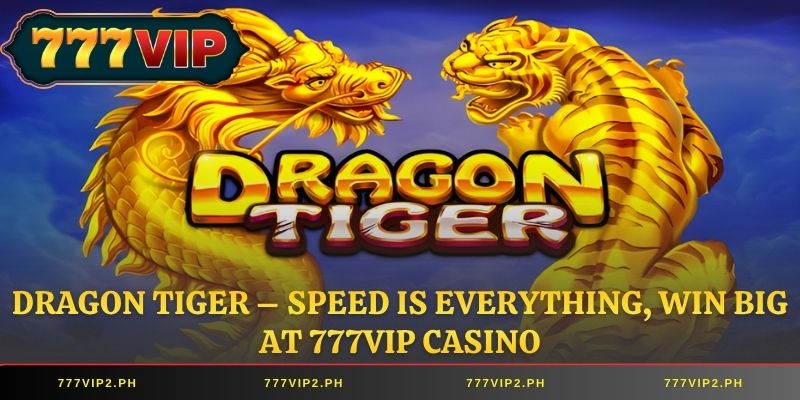 Dragon Tiger – Speed ​​is Everything, Win Big at 777VIP Casino