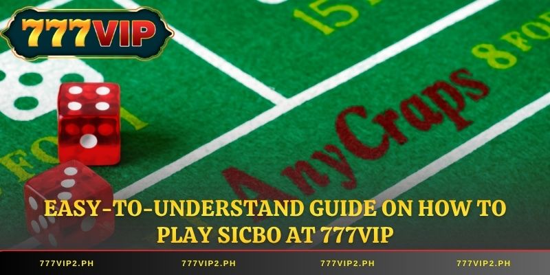 Easy-to-understand guide on how to play Sicbo at 777VIP