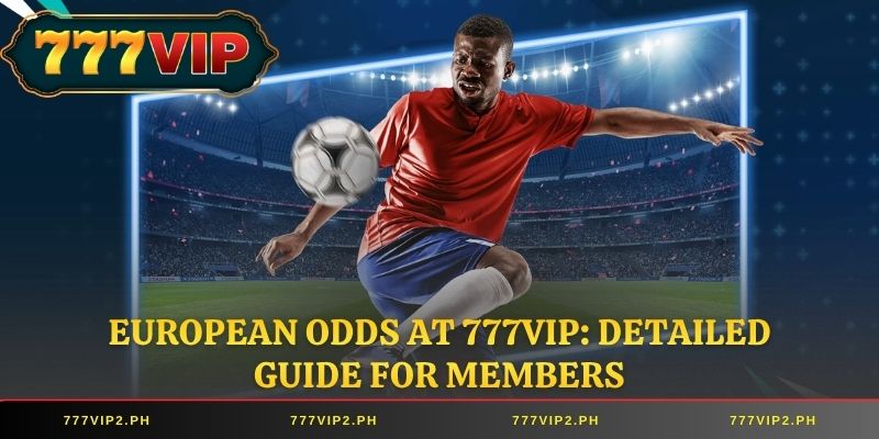 European Odds at 777VIP: Detailed Guide for Members