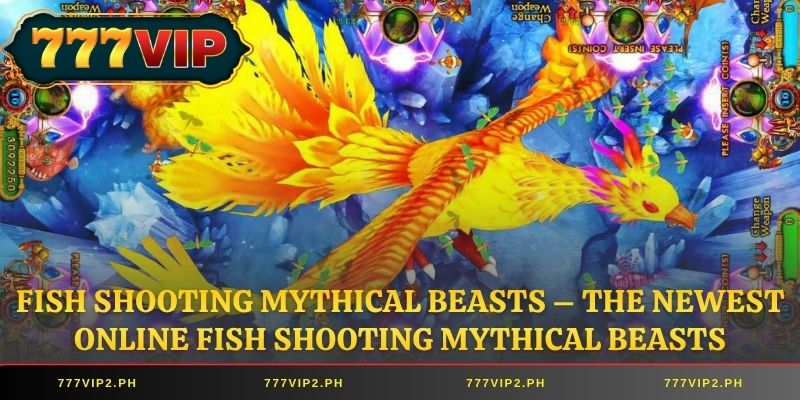 Fish Shooting Mythical Beasts – The Newest Online Fish Shooting Mythical Beasts