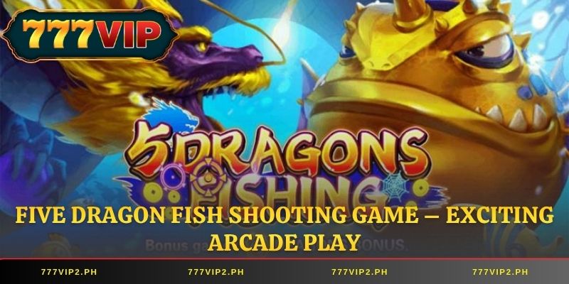 Five Dragon Fish Shooting Game – Exciting Arcade Play