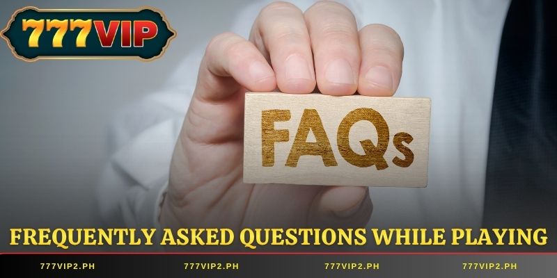 Frequently Asked Questions While PlayingFrequently Asked Questions While Playing