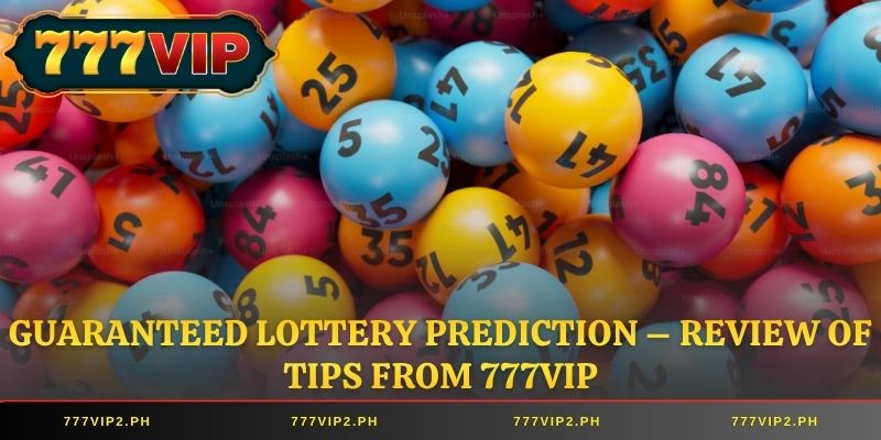 Guaranteed lottery prediction – review of tips from 777VIP