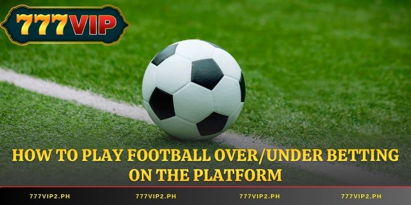 How to play Football Over/Under Betting on the platform