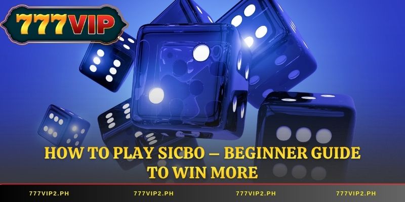 How to Play Sicbo – Beginner Guide to Win More