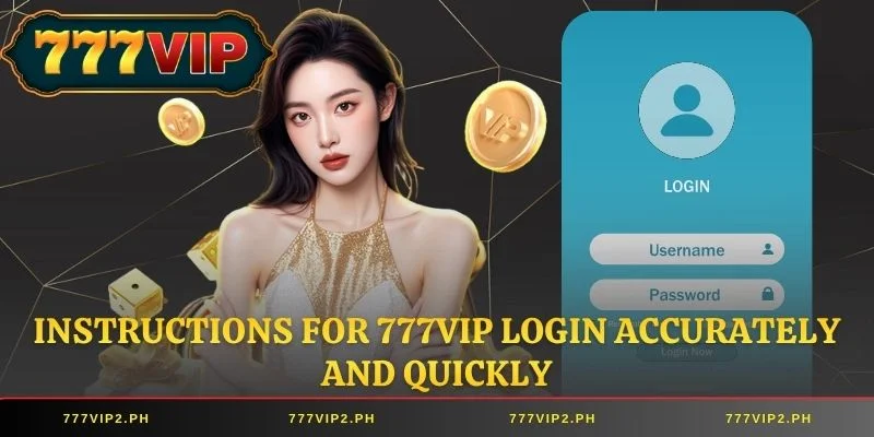 Instructions for 777VIP Login accurately and quickly