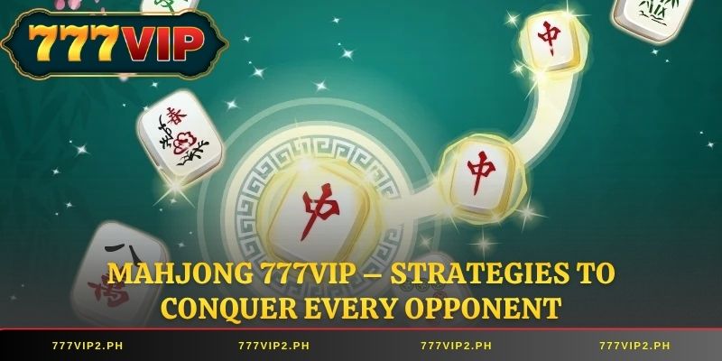 Mahjong 777VIP – Strategies to Conquer Every Opponent