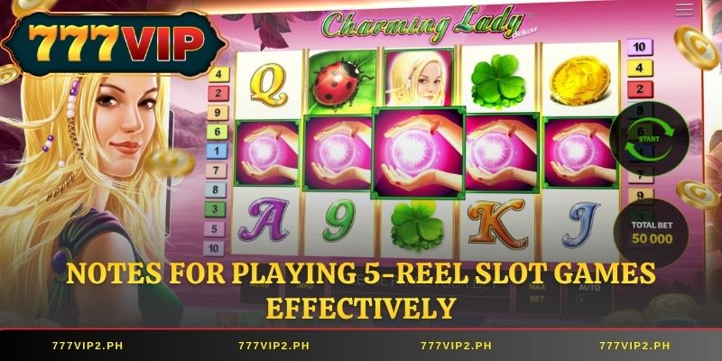 Notes for playing 5-reel slot games effectively