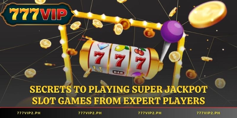 Secrets to playing Super Jackpot slot games from expert players