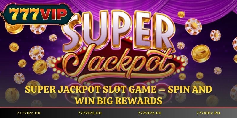 Super Jackpot Slot Game – Spin and Win Big Rewards
