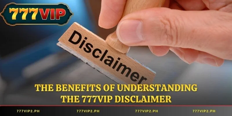 The benefits of understanding the 777VIP Disclaimer