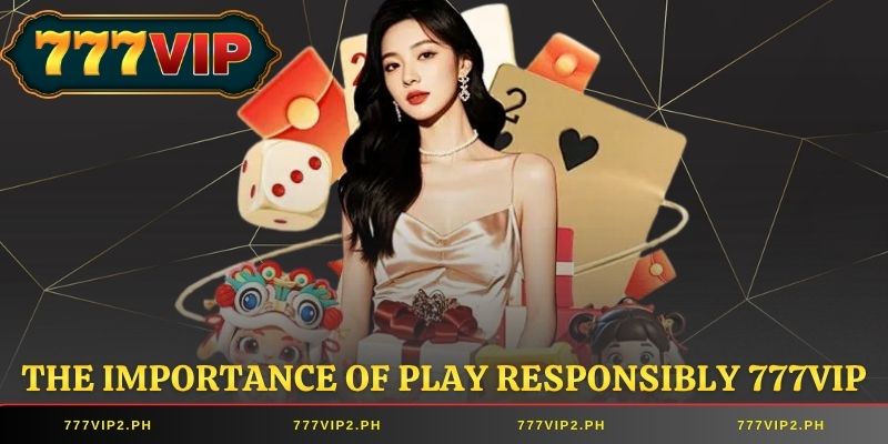 The importance of Play Responsibly 777VIP