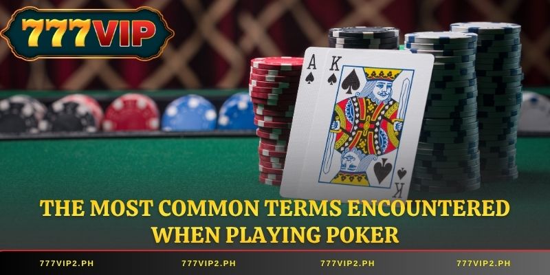 The most common terms encountered when playing Poker