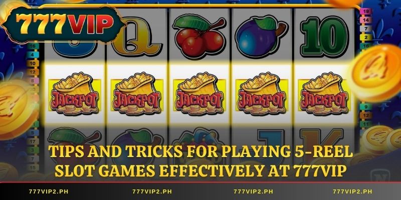 Tips and Tricks for Playing 5-Reel Slot Games Effectively at 777VIP