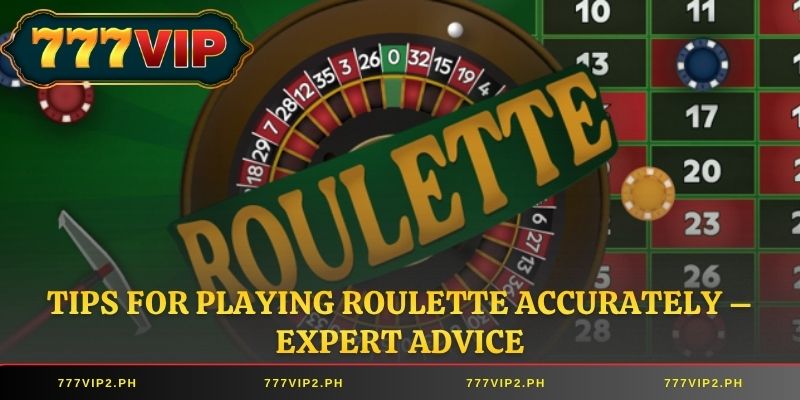 Tips for Playing Roulette Accurately – Expert Advice