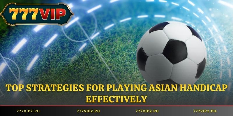 Top strategies for playing Asian Handicap effectively