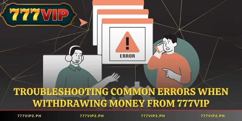 Troubleshooting common errors when withdrawing money from 777VIP