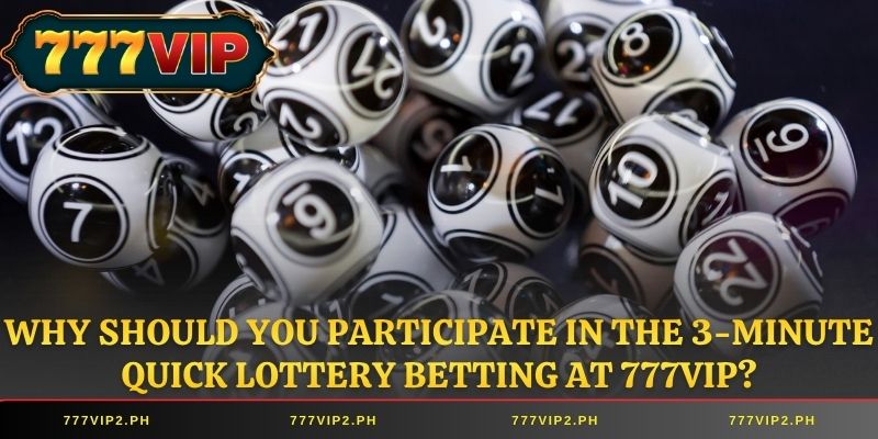 Why should you participate in the 3-minute quick lottery betting at 777VIP?